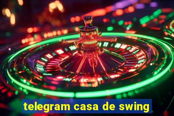 telegram casa de swing